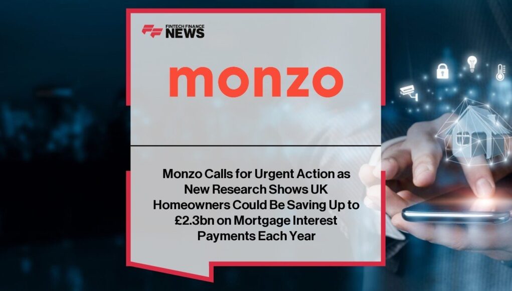 Monzo Calls for Urgent Action as New Research Shows UK Homeowners Could Be Saving Up to £2.3bn on Mortgage Interest Payments Each Year
