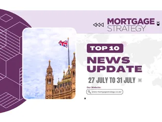 Mortgage Strategy’s Top 10 Stories: 27 July to 31 July